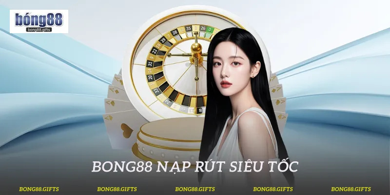 Bong88 nạp rút siêu tốc