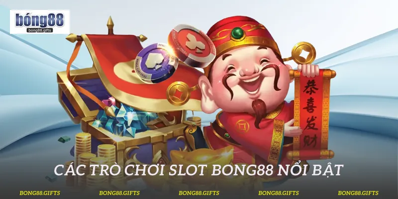 Các trò chơi slot Bong88 nổi bật