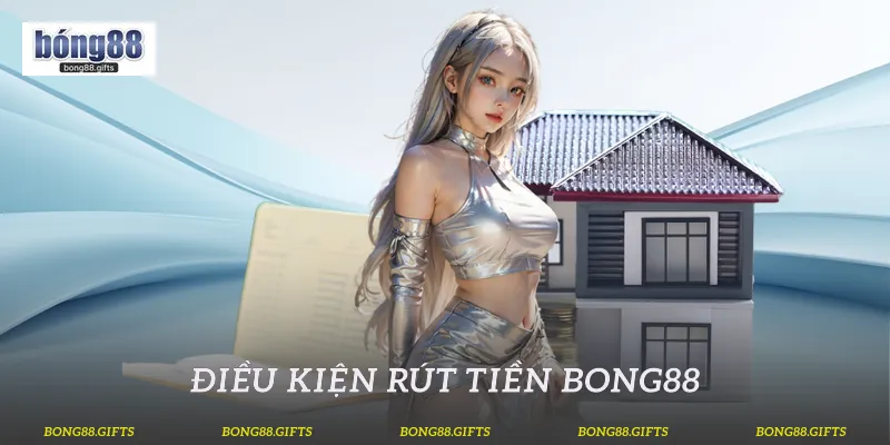Điều kiện rút tiền Bong88