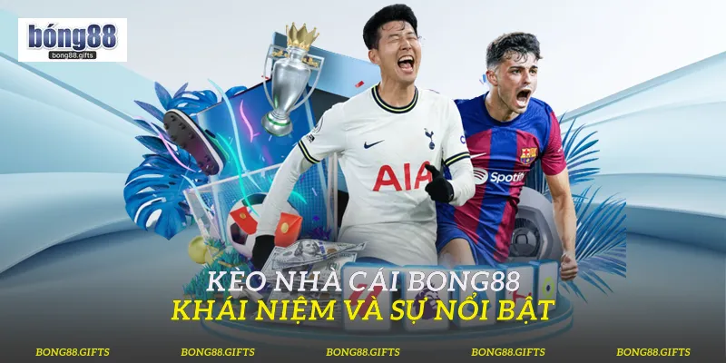 Kèo nhà cái Bong88 - Khái niệm và sự nổi bật