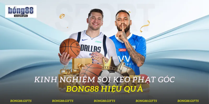 Kinh nghiệm soi kèo phạt góc Bong88 hiệu quả