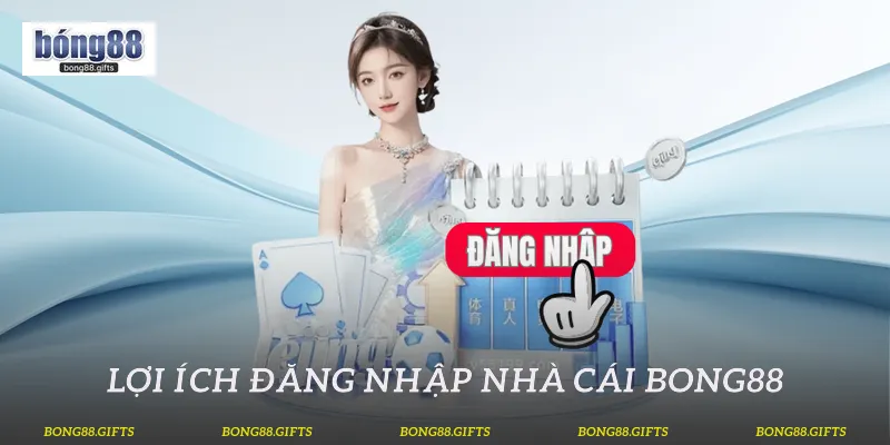Lợi ích đăng nhập nhà cái Bong88