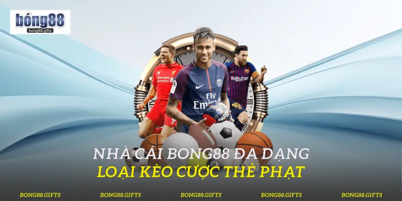 Nhà cái Bong88 đa dạng loại kèo cược thẻ phạt