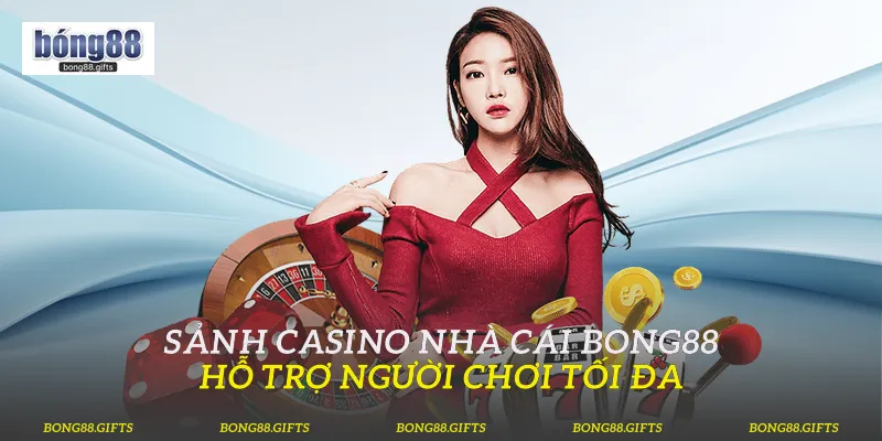 Sảnh casino nhà cái Bong88 hỗ trợ người chơi tối đa