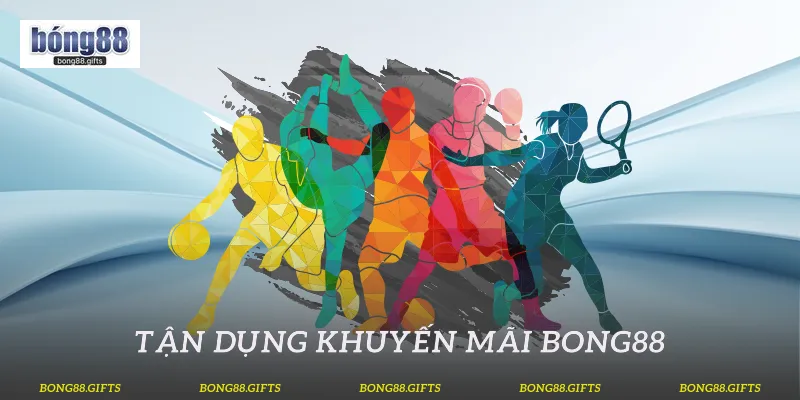 Tận dụng khuyến mãi Bong88
