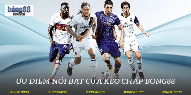 Ưu điểm nổi bật của kèo chấp Bong88